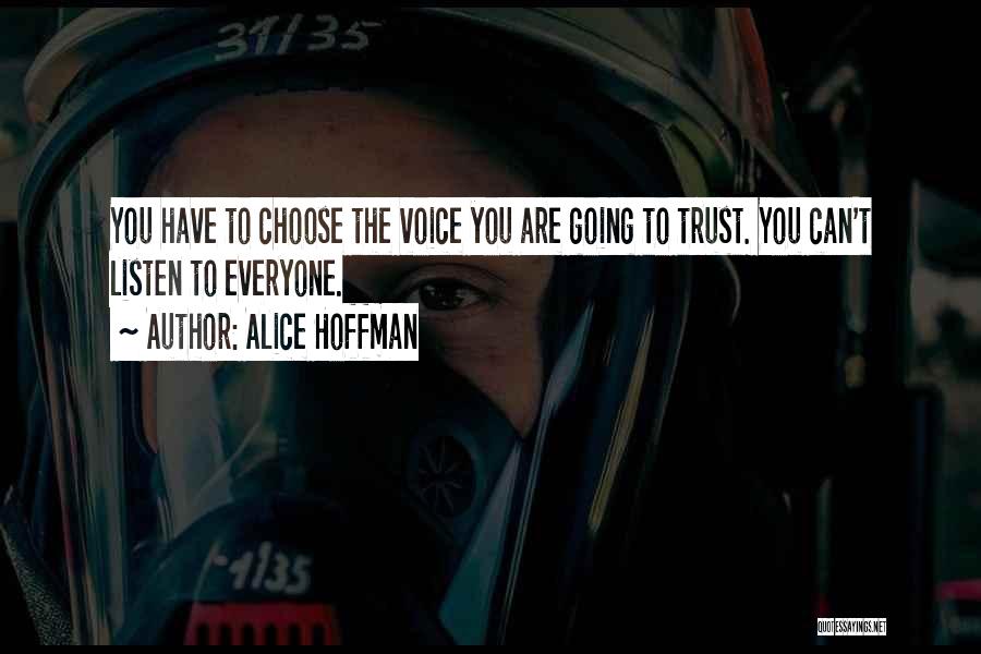 Alice Hoffman Quotes: You Have To Choose The Voice You Are Going To Trust. You Can't Listen To Everyone.