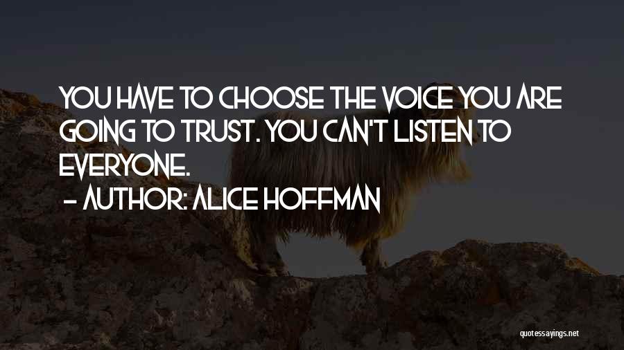 Alice Hoffman Quotes: You Have To Choose The Voice You Are Going To Trust. You Can't Listen To Everyone.