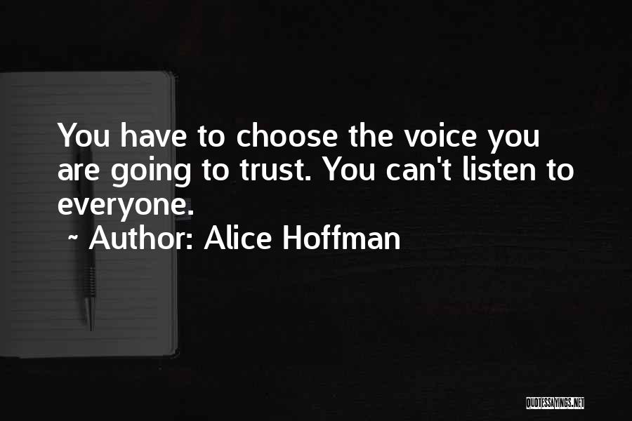 Alice Hoffman Quotes: You Have To Choose The Voice You Are Going To Trust. You Can't Listen To Everyone.