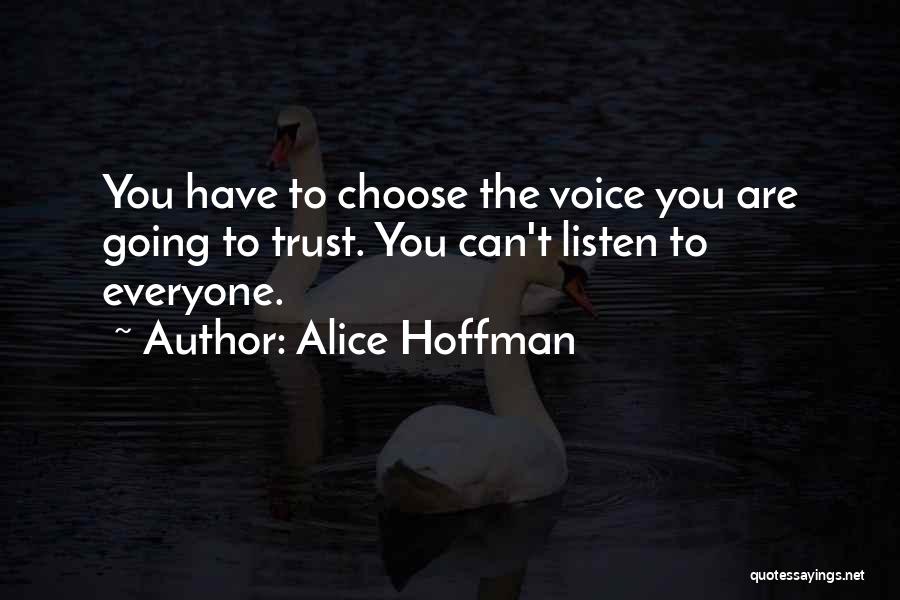 Alice Hoffman Quotes: You Have To Choose The Voice You Are Going To Trust. You Can't Listen To Everyone.