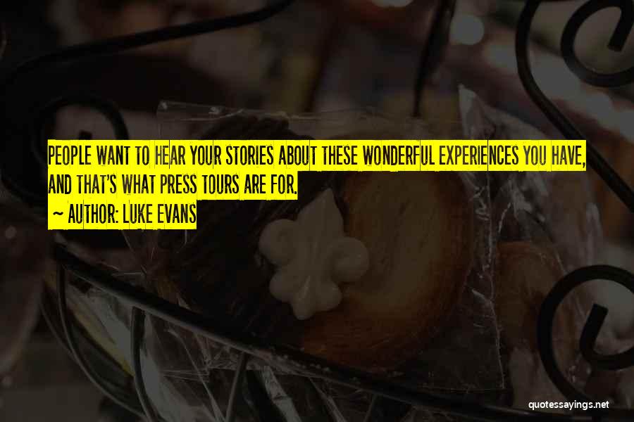 Luke Evans Quotes: People Want To Hear Your Stories About These Wonderful Experiences You Have, And That's What Press Tours Are For.