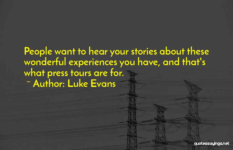 Luke Evans Quotes: People Want To Hear Your Stories About These Wonderful Experiences You Have, And That's What Press Tours Are For.