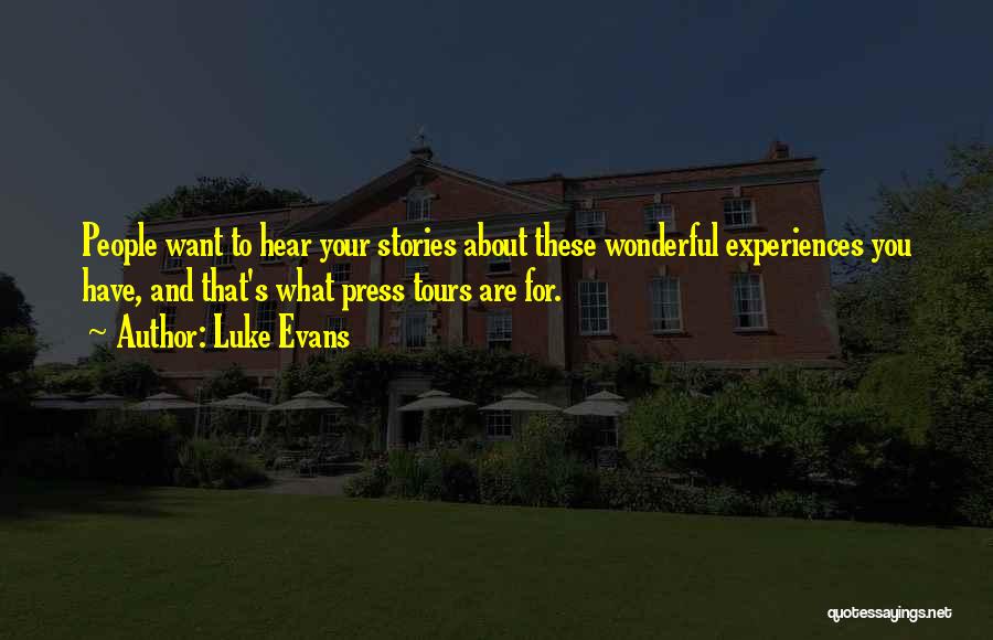 Luke Evans Quotes: People Want To Hear Your Stories About These Wonderful Experiences You Have, And That's What Press Tours Are For.