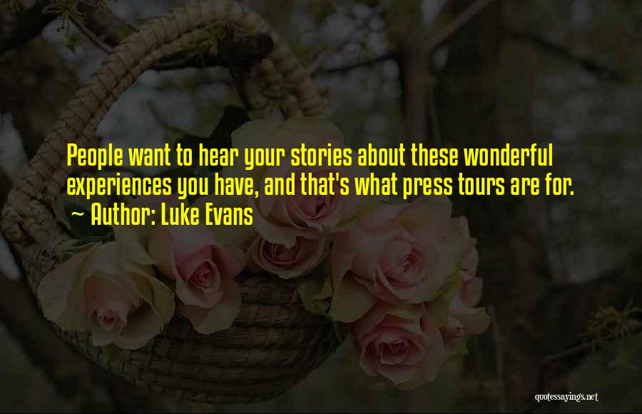 Luke Evans Quotes: People Want To Hear Your Stories About These Wonderful Experiences You Have, And That's What Press Tours Are For.