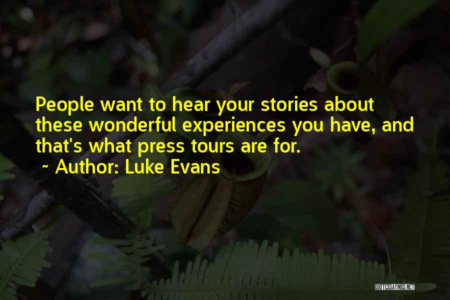 Luke Evans Quotes: People Want To Hear Your Stories About These Wonderful Experiences You Have, And That's What Press Tours Are For.