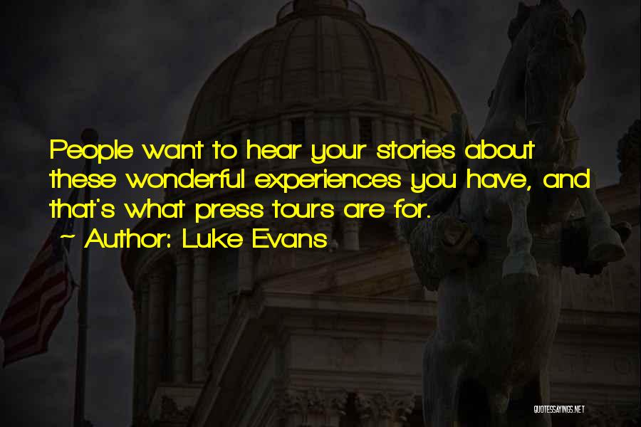 Luke Evans Quotes: People Want To Hear Your Stories About These Wonderful Experiences You Have, And That's What Press Tours Are For.
