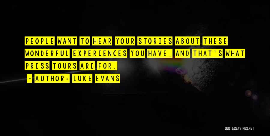Luke Evans Quotes: People Want To Hear Your Stories About These Wonderful Experiences You Have, And That's What Press Tours Are For.