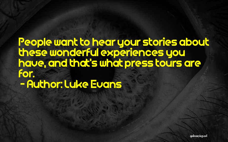 Luke Evans Quotes: People Want To Hear Your Stories About These Wonderful Experiences You Have, And That's What Press Tours Are For.