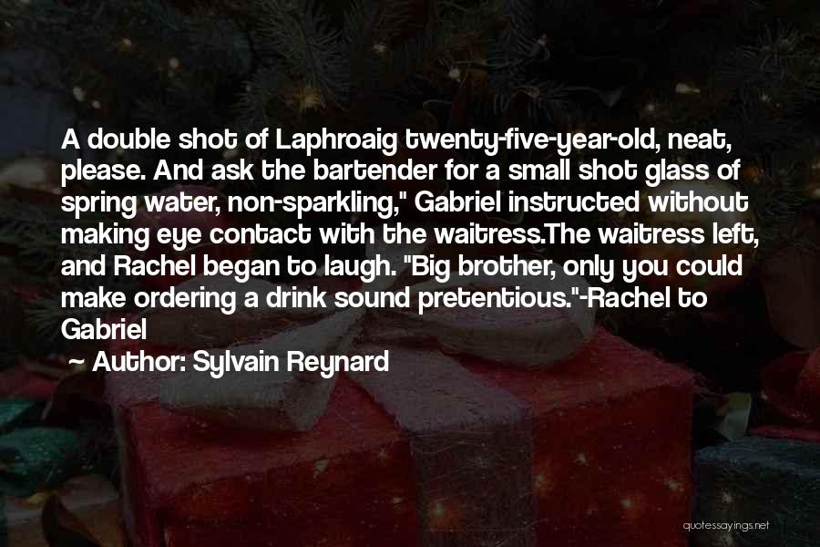 Sylvain Reynard Quotes: A Double Shot Of Laphroaig Twenty-five-year-old, Neat, Please. And Ask The Bartender For A Small Shot Glass Of Spring Water,