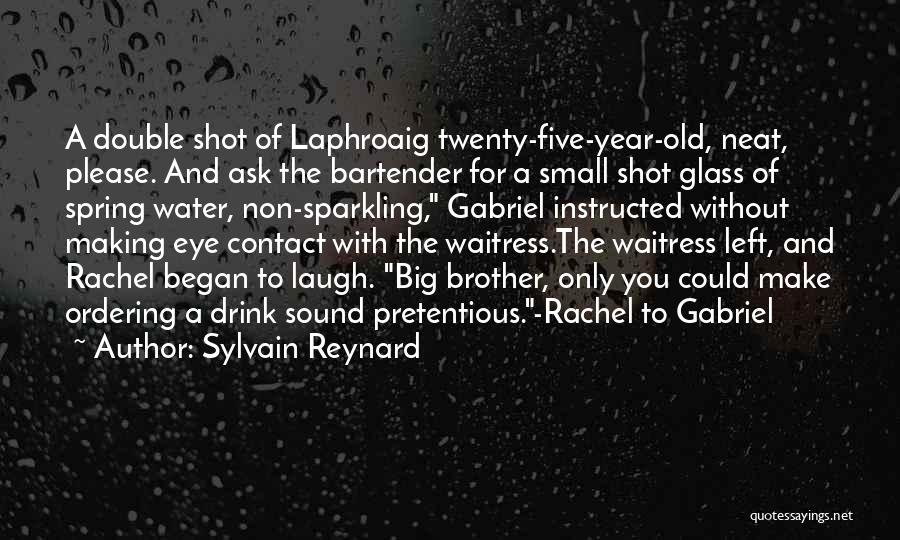 Sylvain Reynard Quotes: A Double Shot Of Laphroaig Twenty-five-year-old, Neat, Please. And Ask The Bartender For A Small Shot Glass Of Spring Water,