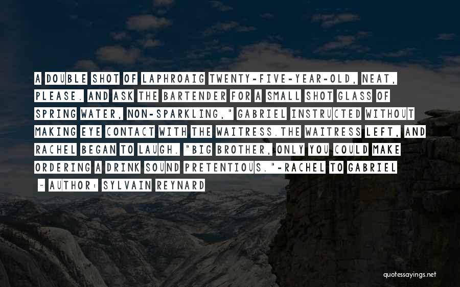 Sylvain Reynard Quotes: A Double Shot Of Laphroaig Twenty-five-year-old, Neat, Please. And Ask The Bartender For A Small Shot Glass Of Spring Water,