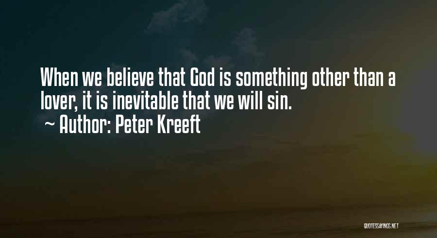 Peter Kreeft Quotes: When We Believe That God Is Something Other Than A Lover, It Is Inevitable That We Will Sin.