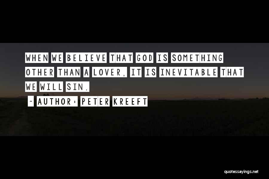 Peter Kreeft Quotes: When We Believe That God Is Something Other Than A Lover, It Is Inevitable That We Will Sin.