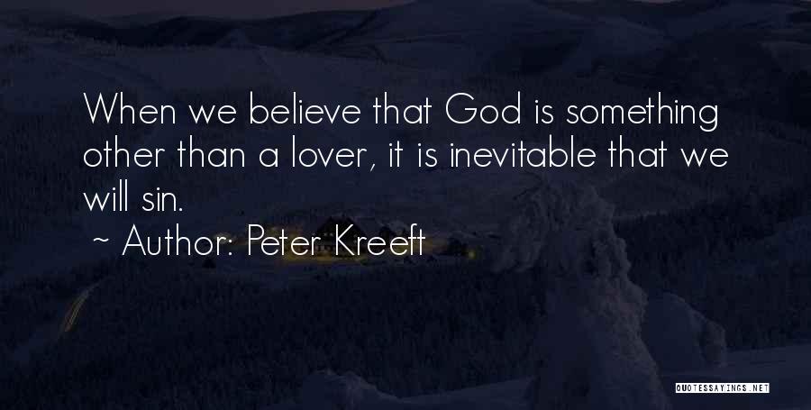 Peter Kreeft Quotes: When We Believe That God Is Something Other Than A Lover, It Is Inevitable That We Will Sin.