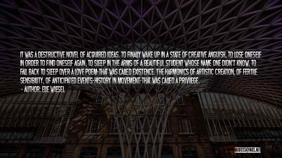 Elie Wiesel Quotes: It Was A Destructive Novel Of Acquired Ideas. To Finally Wake Up In A State Of Creative Anguish, To Lose