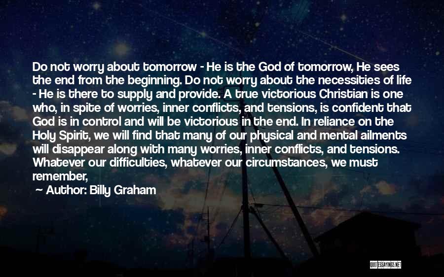 Billy Graham Quotes: Do Not Worry About Tomorrow - He Is The God Of Tomorrow, He Sees The End From The Beginning. Do
