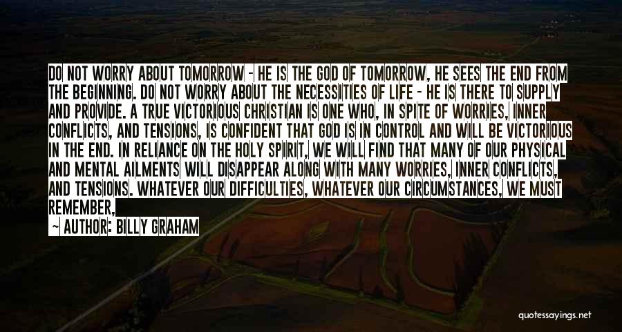 Billy Graham Quotes: Do Not Worry About Tomorrow - He Is The God Of Tomorrow, He Sees The End From The Beginning. Do