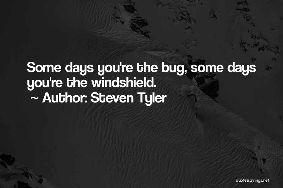 Steven Tyler Quotes: Some Days You're The Bug, Some Days You're The Windshield.