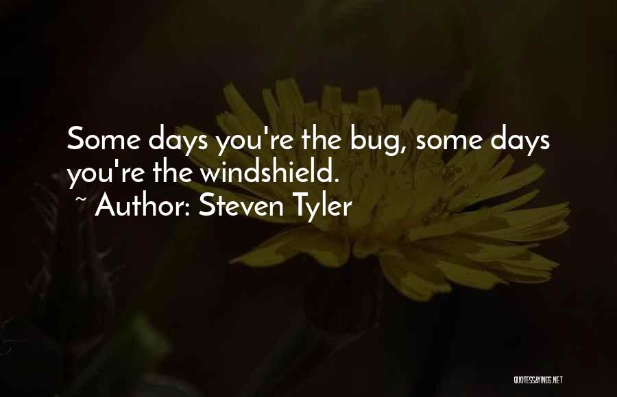 Steven Tyler Quotes: Some Days You're The Bug, Some Days You're The Windshield.