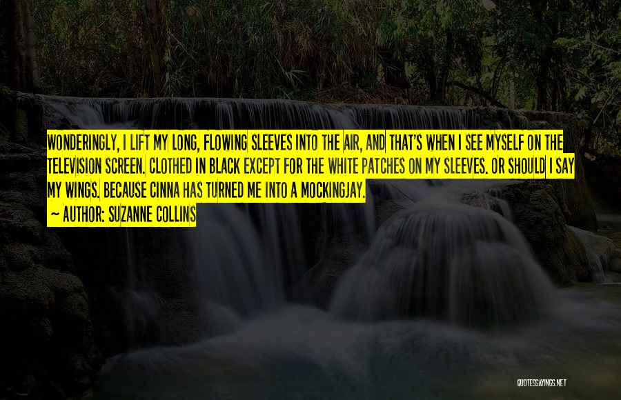 Suzanne Collins Quotes: Wonderingly, I Lift My Long, Flowing Sleeves Into The Air, And That's When I See Myself On The Television Screen.