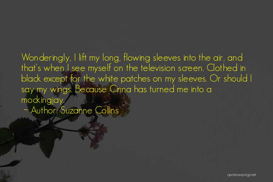 Suzanne Collins Quotes: Wonderingly, I Lift My Long, Flowing Sleeves Into The Air, And That's When I See Myself On The Television Screen.