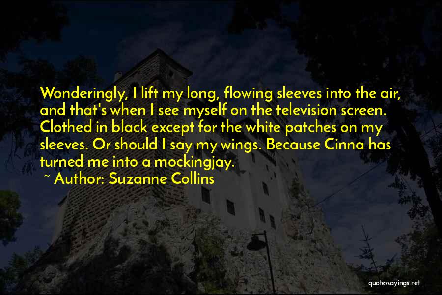 Suzanne Collins Quotes: Wonderingly, I Lift My Long, Flowing Sleeves Into The Air, And That's When I See Myself On The Television Screen.