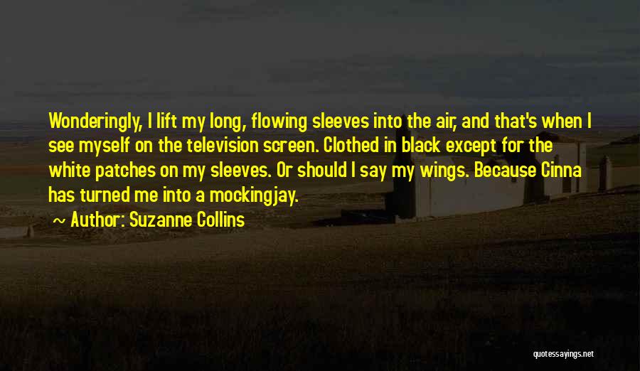 Suzanne Collins Quotes: Wonderingly, I Lift My Long, Flowing Sleeves Into The Air, And That's When I See Myself On The Television Screen.