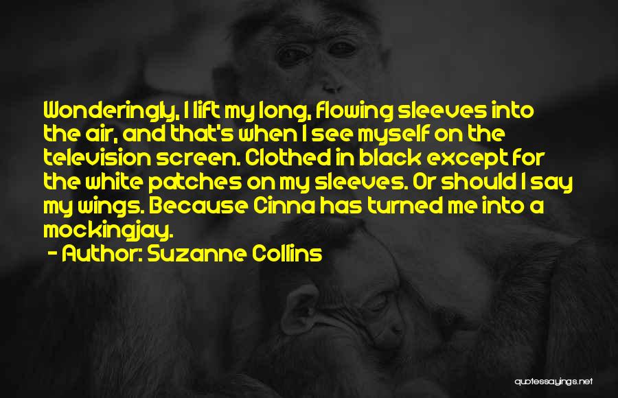 Suzanne Collins Quotes: Wonderingly, I Lift My Long, Flowing Sleeves Into The Air, And That's When I See Myself On The Television Screen.