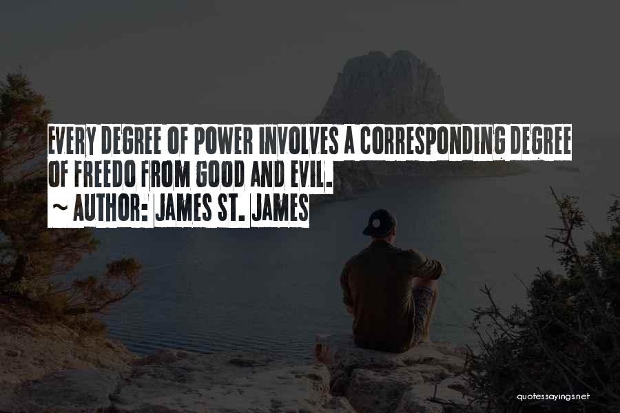 James St. James Quotes: Every Degree Of Power Involves A Corresponding Degree Of Freedo From Good And Evil.