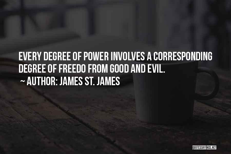 James St. James Quotes: Every Degree Of Power Involves A Corresponding Degree Of Freedo From Good And Evil.