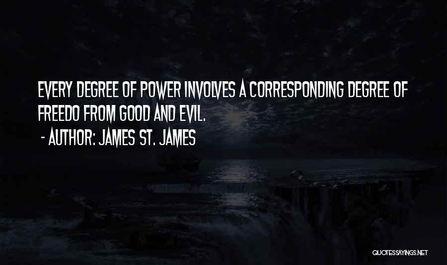 James St. James Quotes: Every Degree Of Power Involves A Corresponding Degree Of Freedo From Good And Evil.