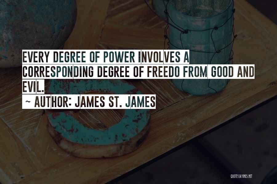 James St. James Quotes: Every Degree Of Power Involves A Corresponding Degree Of Freedo From Good And Evil.