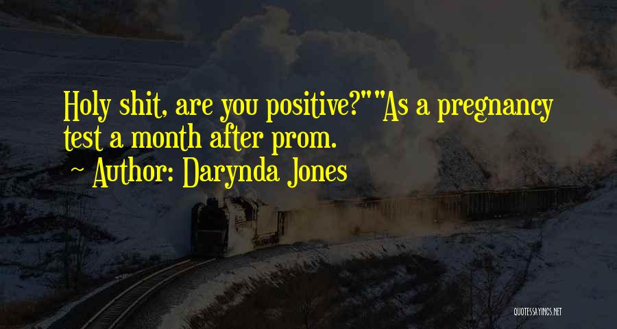 Darynda Jones Quotes: Holy Shit, Are You Positive?as A Pregnancy Test A Month After Prom.