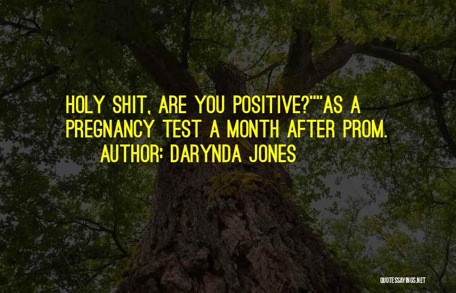 Darynda Jones Quotes: Holy Shit, Are You Positive?as A Pregnancy Test A Month After Prom.