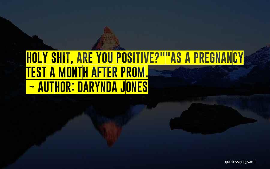 Darynda Jones Quotes: Holy Shit, Are You Positive?as A Pregnancy Test A Month After Prom.
