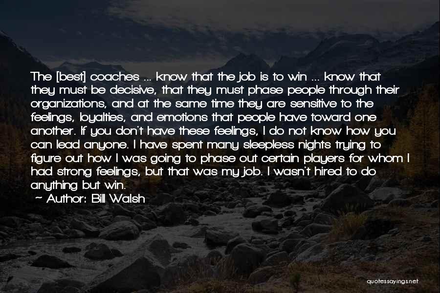 Bill Walsh Quotes: The [best] Coaches ... Know That The Job Is To Win ... Know That They Must Be Decisive, That They