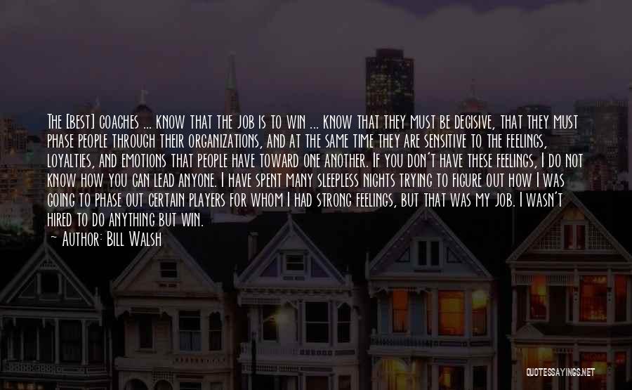 Bill Walsh Quotes: The [best] Coaches ... Know That The Job Is To Win ... Know That They Must Be Decisive, That They