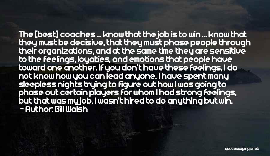 Bill Walsh Quotes: The [best] Coaches ... Know That The Job Is To Win ... Know That They Must Be Decisive, That They