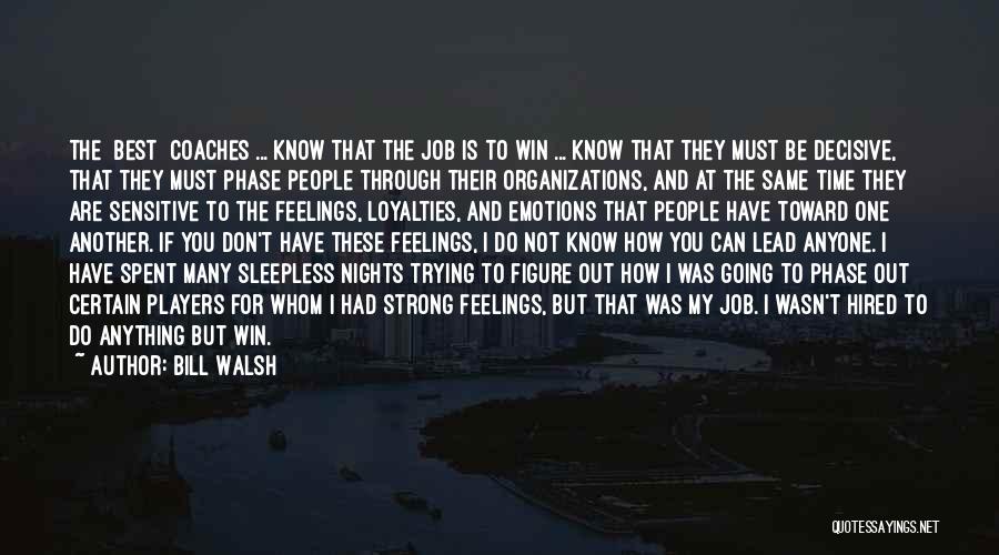 Bill Walsh Quotes: The [best] Coaches ... Know That The Job Is To Win ... Know That They Must Be Decisive, That They