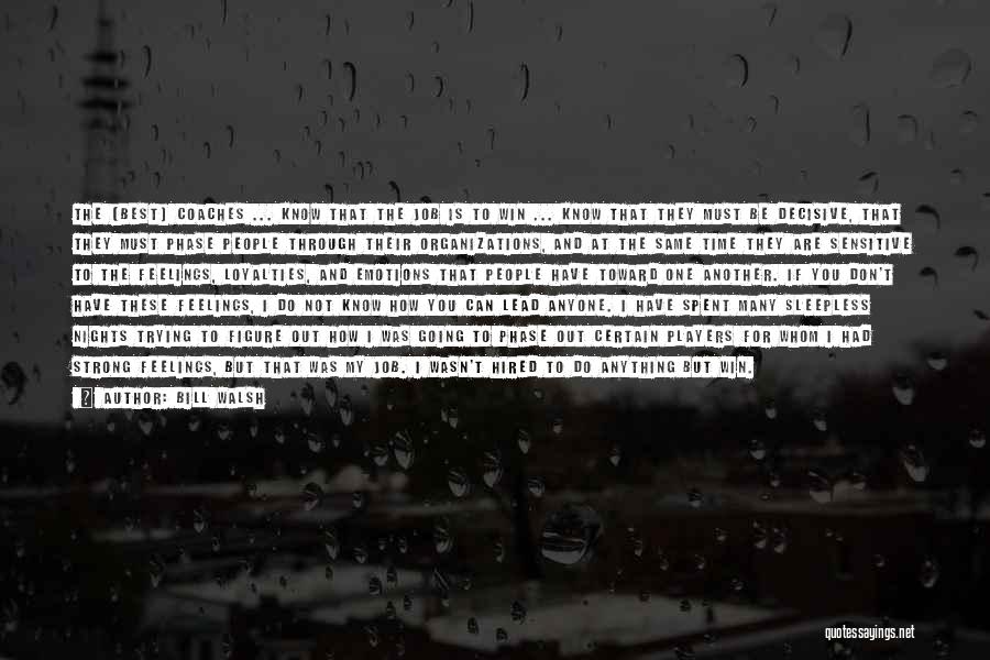 Bill Walsh Quotes: The [best] Coaches ... Know That The Job Is To Win ... Know That They Must Be Decisive, That They