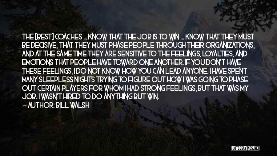 Bill Walsh Quotes: The [best] Coaches ... Know That The Job Is To Win ... Know That They Must Be Decisive, That They