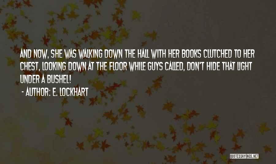 E. Lockhart Quotes: And Now, She Was Walking Down The Hall With Her Books Clutched To Her Chest, Looking Down At The Floor