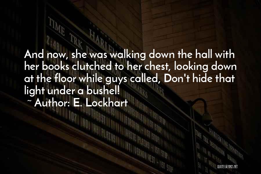 E. Lockhart Quotes: And Now, She Was Walking Down The Hall With Her Books Clutched To Her Chest, Looking Down At The Floor