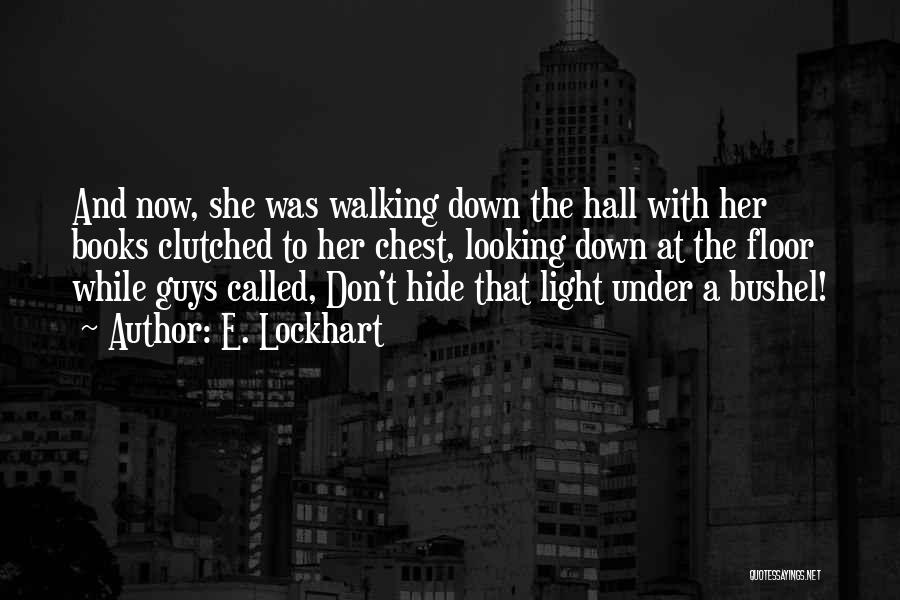 E. Lockhart Quotes: And Now, She Was Walking Down The Hall With Her Books Clutched To Her Chest, Looking Down At The Floor