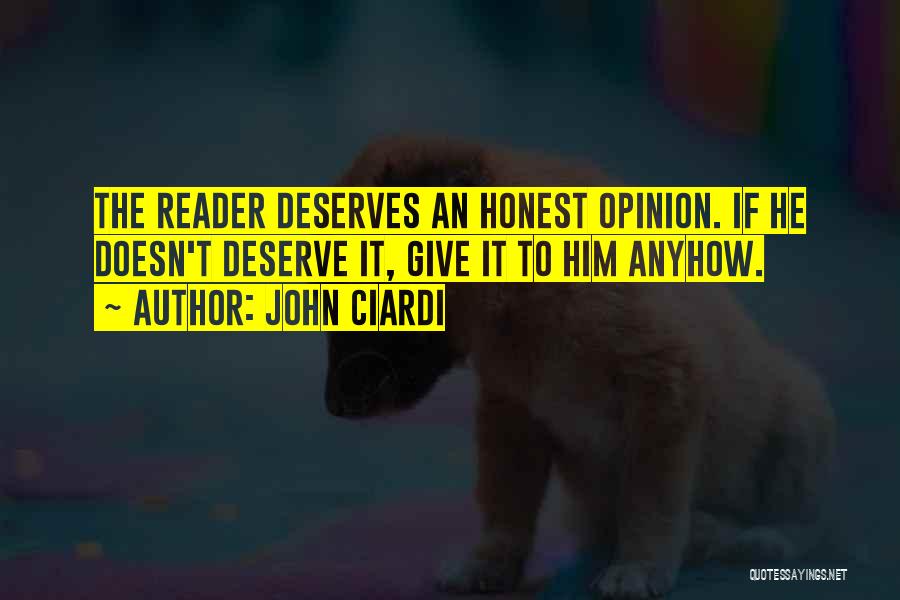 John Ciardi Quotes: The Reader Deserves An Honest Opinion. If He Doesn't Deserve It, Give It To Him Anyhow.