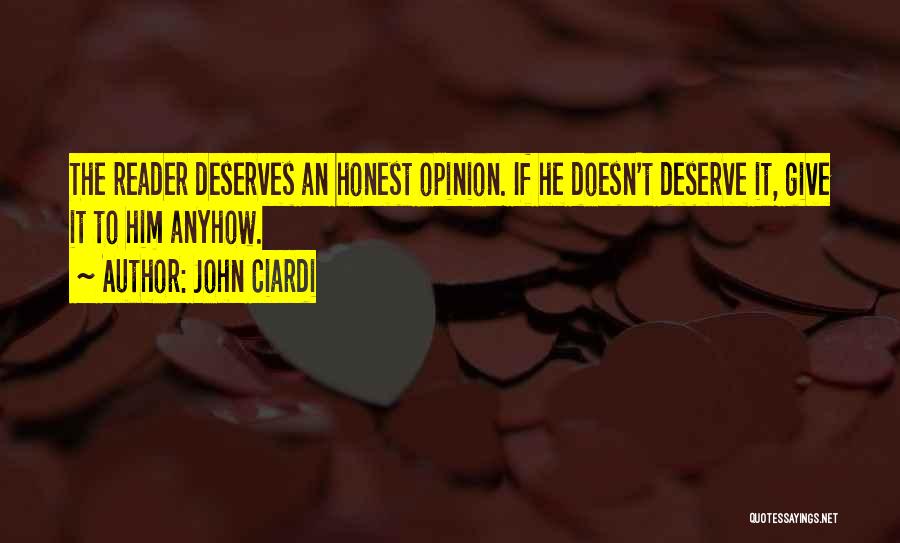 John Ciardi Quotes: The Reader Deserves An Honest Opinion. If He Doesn't Deserve It, Give It To Him Anyhow.