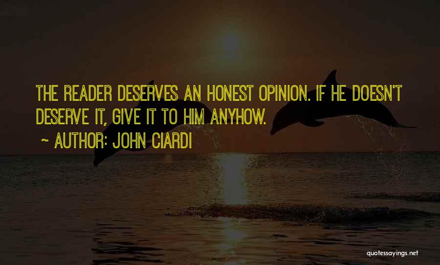 John Ciardi Quotes: The Reader Deserves An Honest Opinion. If He Doesn't Deserve It, Give It To Him Anyhow.