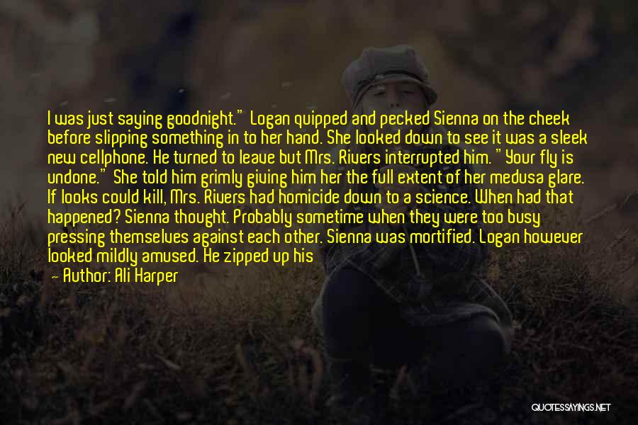 Ali Harper Quotes: I Was Just Saying Goodnight. Logan Quipped And Pecked Sienna On The Cheek Before Slipping Something In To Her Hand.