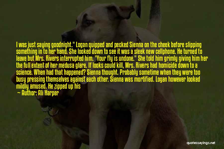 Ali Harper Quotes: I Was Just Saying Goodnight. Logan Quipped And Pecked Sienna On The Cheek Before Slipping Something In To Her Hand.