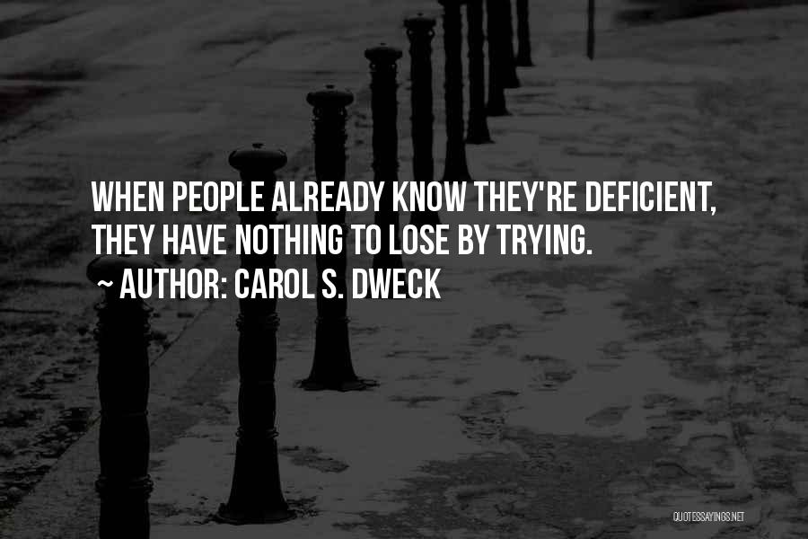 Carol S. Dweck Quotes: When People Already Know They're Deficient, They Have Nothing To Lose By Trying.